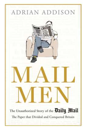 Mail Men: The Unauthorized Story of the Daily Mail de Adrian Addison