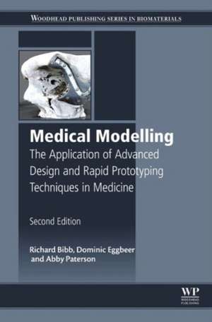 Medical Modelling: The Application of Advanced Design and Rapid Prototyping Techniques in Medicine de Richard Bibb