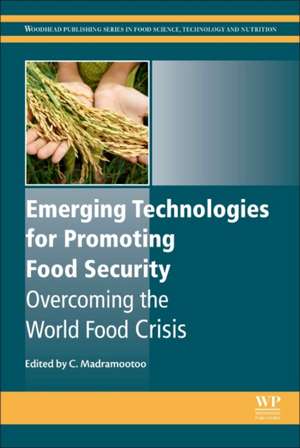 Emerging Technologies for Promoting Food Security: Overcoming the World Food Crisis de Chandra Madramootoo