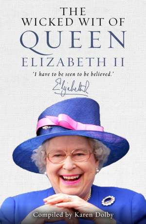 The Wicked Wit of Queen Elizabeth II de Karen Dolby