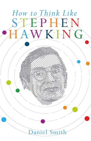 How to Think Like Stephen Hawking de Daniel Smith