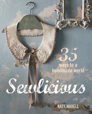 Sewlicious: 35 ways to a handmade world de Kate Haxell