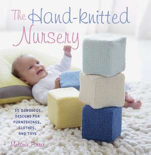 The Hand-knitted Nursery: 35 gorgeous designs for furnishings, clothes, and toys de Melanie Porter