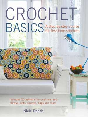 Crochet Basics: A Step by Step Course for First Time Stitchers de Nicki Trench