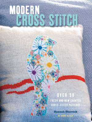 Modern Cross Stitch: Over 30 fresh and new counted cross-stitch patterns de Hannah Sturrock