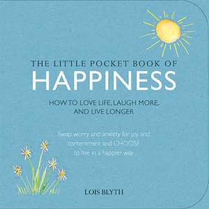 The Little Pocket Book of Happiness: How to love life, laugh more, and live longer de Lois Blyth