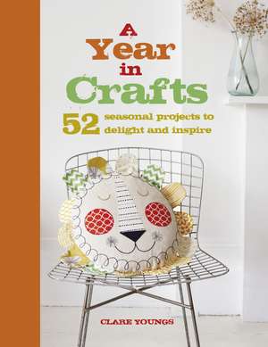 A Year in Crafts: 52 seasonal projects to delight and inspire de Clare Youngs