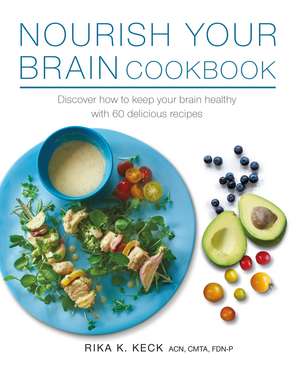 Nourish Your Brain Cookbook: Discover how to keep your brain healthy with 60 delicious recipes de Rika K. Keck