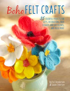 Boho Felt Crafts: 35 colorful projects for gifts, decorations, faux flowers and succulents, and much more de Rachel Henderson