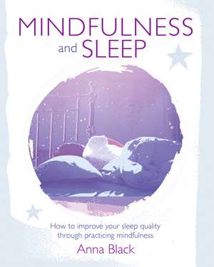 Mindfulness and Sleep: How to improve your sleep quality through practicing mindfulness de Anna Black