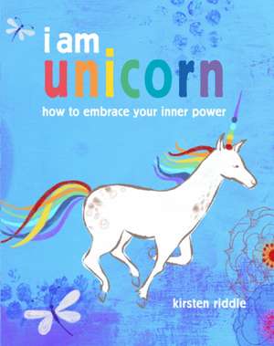 I am unicorn: How to embrace your inner power de Kirsten Riddle