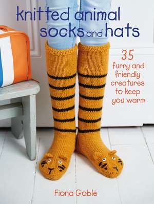 Knitted Animal Socks and Hats: 35 furry and friendly creatures to keep you warm de Fiona Goble