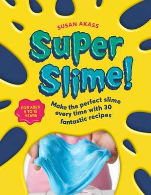 Super Slime!: Make the perfect slime every time with 30 fantastic recipes de Susan Akass