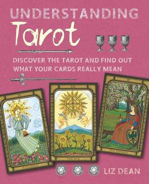 Understanding Tarot: Discover the tarot and find out what your cards really mean de Liz Dean