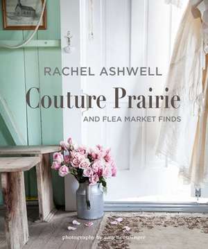 Rachel Ashwell Couture Prairie: and flea market finds de Rachel Ashwell