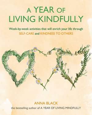 A Year of Living Kindfully: Week-by-week activities that will enrich your life through self-care and kindness to others de Anna Black