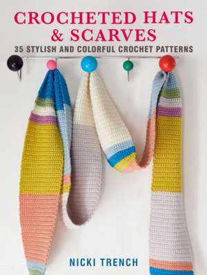 Crocheted Hats and Scarves: 35 Stylish and Colorful Crochet Patterns de Nicki Trench