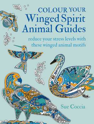 Colour Your Winged Spirit Animal Guides: Reduce your stress levels with these winged animal motifs de Sue Coccia