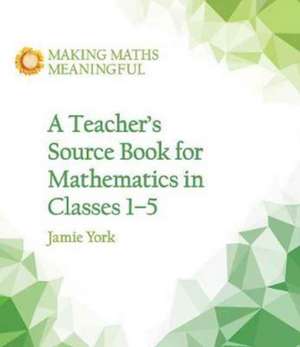 A Teacher's Source Book for Mathematics in Classes 1 to 5 de Jamie York