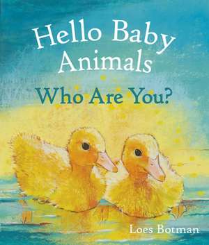 Hello Baby Animals, Who Are You? de Loes Botman