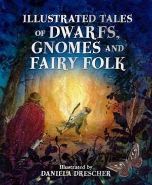 Illustrated Tales of Dwarfs, Gnomes and Fairy Folk de Ineke Verschuren