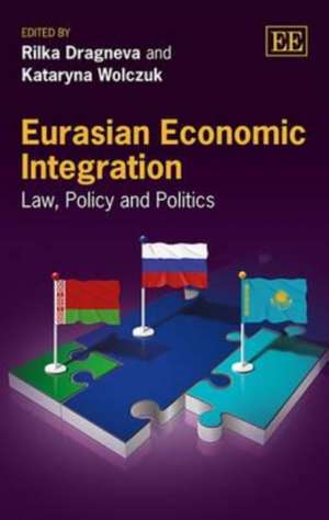 Eurasian Economic Integration – Law, Policy and Politics de Rilka Dragneva