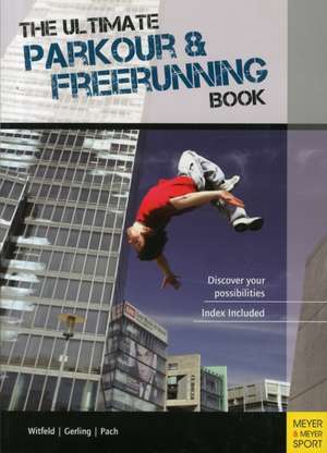 The Ultimate Parkour & Freerunning Book de Ilona E. Gerling