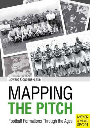 Mapping the Pitch Football Formations Through the Ages: A History, a Manual and a Law Dissertation on the Rugby Scrum de Edward Couzens-Lake