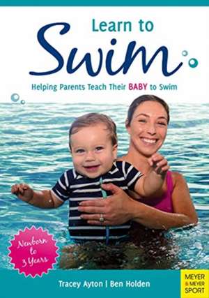 Learn to Swim: Helping Parents Teach Their Baby to Swim - Newborn to 3 Years de Tracey Ayton