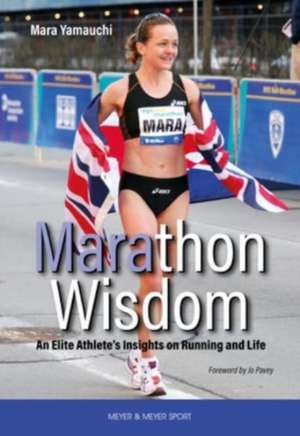 Marathon Wisdom: An Elite Athlete's Insights on Running and Life de Mara Yamauchi