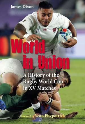 World in Union: A History of the Rugby World Cup in XV Matches de James Dixon