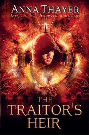 The Traitor`s Heir – Every man has a destiny. His is to betray. de Anna Thayer