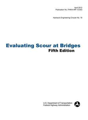 Evaluating Scour at Bridges (Fifth Edition). Hydraulic Engineering Circular No. 18. Publication No. Fhwa-Hif-12-003 de Federal Highway Administration