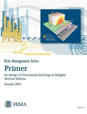 Primer for Design of Commercial Buildings to Mitigate Terrorist Attacks (Risk Management Series) de Federal Emergency Management Agency