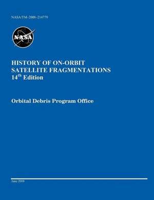 History of On-Orbit Satellite Fragmentations (14th Edition): A Guidebook for First Responders During the Initial Phase of a Dangerous Goods/ Hazardous Materials Transportation de Nicholas L. Johnson