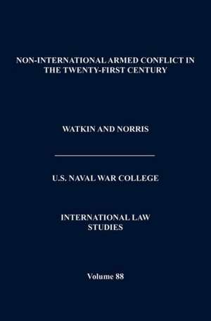 Non-International Armed Conflict in the Twenty-First Century (International Law Studies, Volume 88) de Naval War College Press