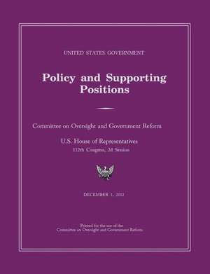 United States Government Policy and Supporting Positions 2012 (Plum Book) de Cmttee Government Reform and Oversight