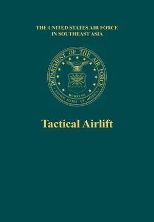 Tactical Airlift (the United States Air Force in Southeast Asia) de Roy L. Bowers