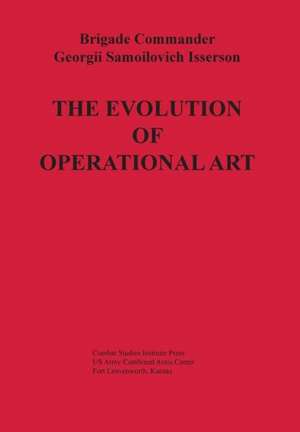 The Evolution of Operational Art de Georgii Samoilovich Isserson