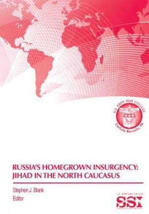 Russia's Homegrown Insurgency de Strategic Studies Institute