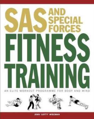 SAS and Special Forces Fitness Training: An Elite Workout Programme for Body and Mind de John 'Lofty' Wiseman