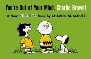 You're Out of Your Mind, Charlie Brown!: Unnecessarily Violent Tales of Science Adventure for the Simple and Unfortunate de Charles M. Schulz