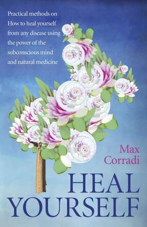 Heal Yourself – Practical methods on how to heal yourself from any disease using the power of the subconscious mind and natural medicine. de Max Corradi