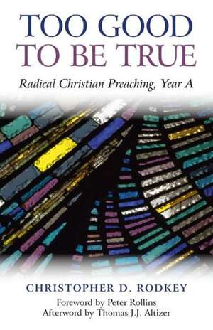 Too Good to be True – Radical Christian Preaching, Year A de Christopher D. Rodkey