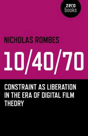 10/40/70 – Constraint as Liberation in the Era of Digital Film Theory de Nicholas Rombes