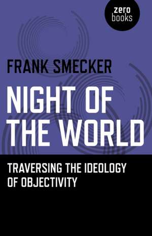 Night of the World – Traversing the Ideology of Objectivity de Frank Smecker