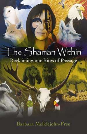 The Shaman Within de Barbara Meiklejohn-Free