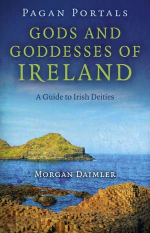 Pagan Portals – Gods and Goddesses of Ireland – A Guide to Irish Deities de Morgan Daimler