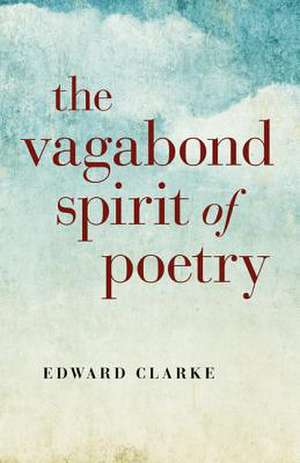 Vagabond Spirit of Poetry, The de Edward Clarke