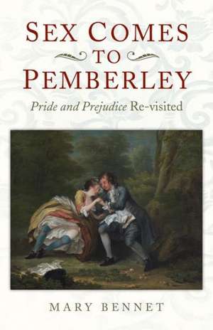 Sex Comes to Pemberley – `Pride and Prejudice` Re–visited de Mary Bennett